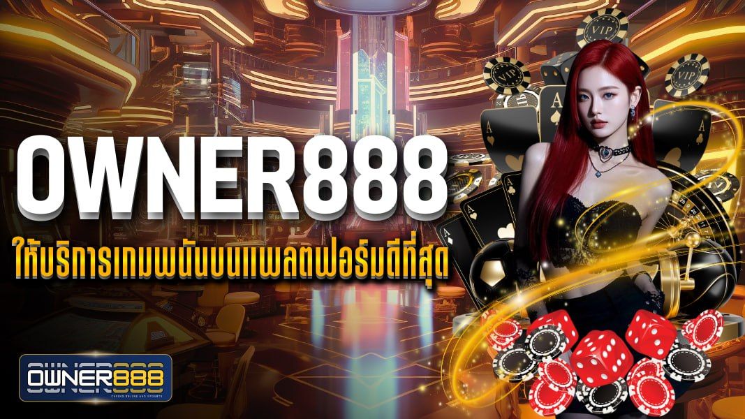 บทความ owner888 ให้บริการเกมพนันบนแพลตฟอร์มดีที่สุด ในประเทศไทย