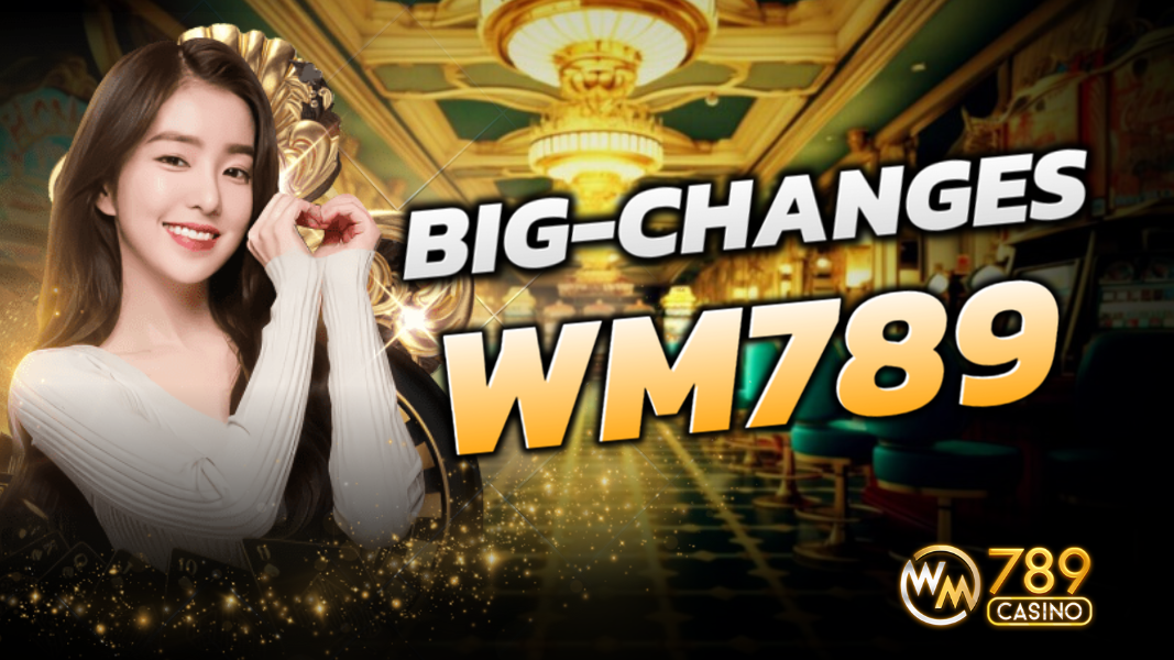 การเปลี่ยนแปลงครั้งใหญ่กับ WM789 ในวงการคาสิโน