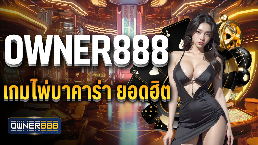owner888 เกมไพ่บาคาร่า ยอดฮิต ที่นักลงทุนนิยมเล่นกันมากที่สุด