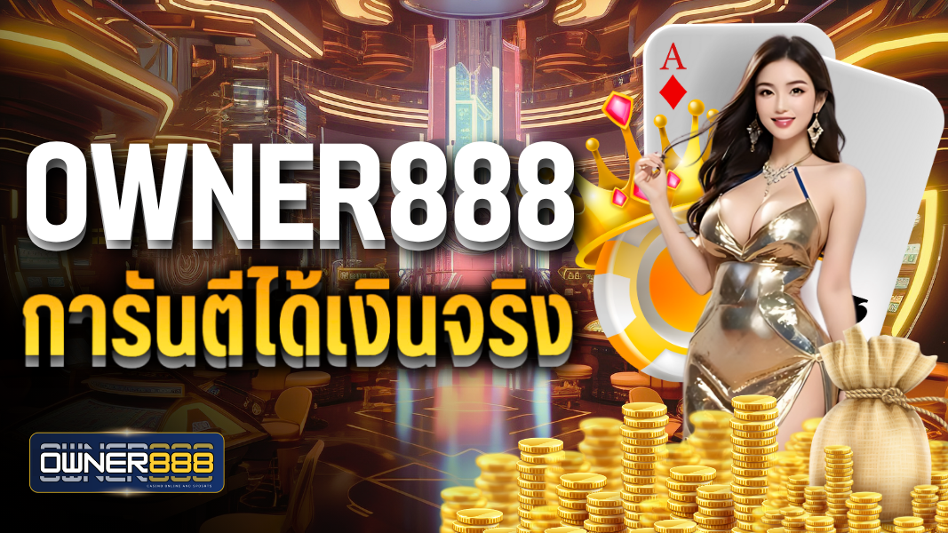 owner888 การันตีได้เงินจริง ทุกยอดฝาก