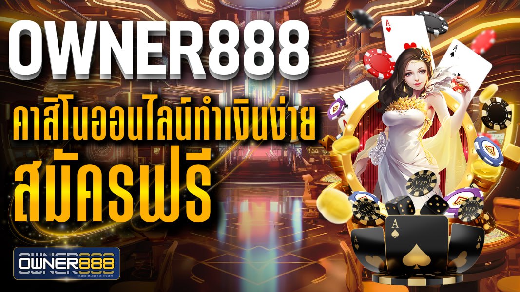 owner888 คาสิโนออนไลน์ทำเงินง่าย สมัครฟรี ไม่มีค่าบริการ